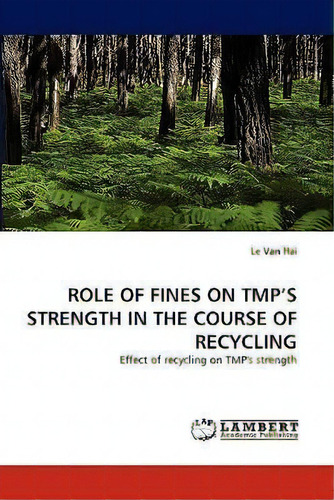 Role Of Fines On Tmp's Strength In The Course Of Recycling, De Le Van Hai. Editorial Lap Lambert Academic Publishing, Tapa Blanda En Inglés