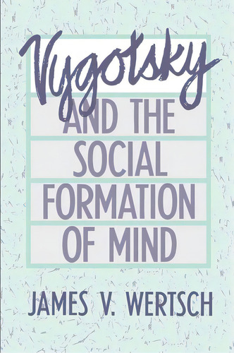 Vygotsky And The Social Formation Of Mind, De James V. Wertsch. Editorial Harvard University Press, Tapa Blanda En Inglés
