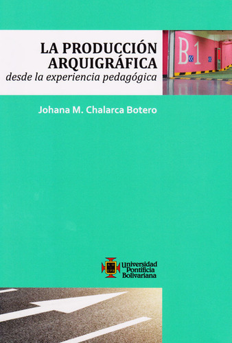 La Producción Arquigráfica Desde La Experiencia Pedagógica, De Johanna M. Chalarca Botero. Editorial U. Pontificia Bolivariana, Tapa Blanda, Edición 2017 En Español