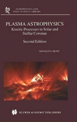 Plasma Astrophysics : Kinetic Processes In Solar And Stellar Coronae, De Arnold O. Benz. Editorial Springer-verlag New York Inc., Tapa Dura En Inglés