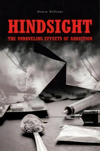 Hindsight : The Unraveling Effects Of Addiction, De Denise Williams. Editorial Fulton Books, Tapa Blanda En Inglés