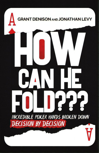 How Can He Fold: Incredible Poker Hands Broken Down Decision By Decision, De Denison, Grant. Editorial Lightning Source Inc, Tapa Blanda En Inglés
