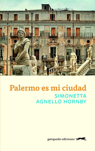 Palermo Es Mi Ciudad, De Simonetta Agnello Hornby., Vol. 0. Editorial Gatopardo, Tapa Blanda En Español, 1