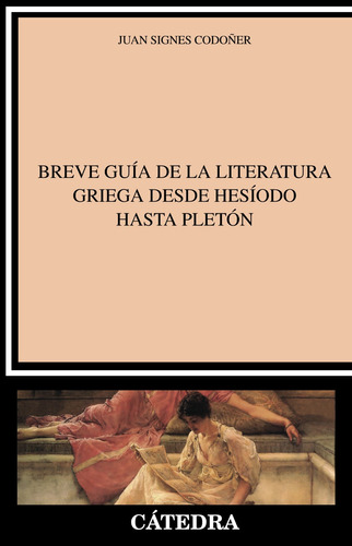 Breve guía de la literatura griega desde Hesíodo hasta Pletón, de Signes Codoñer, Juan. Serie Crítica y estudios literarios Editorial Cátedra, tapa blanda en español, 2019