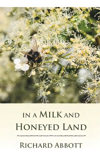 In A Milk And Honeyed Land, De Abbott, Richard. Editorial Lightning Source Inc, Tapa Blanda En Inglés