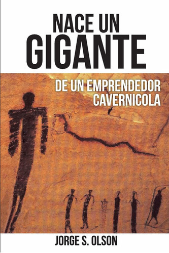 Nace Un Gigante: De Un Emprendedor Cavernícola, De Jorge Olson. Editorial Cube17, Inc., Tapa Blanda En Español, 2018