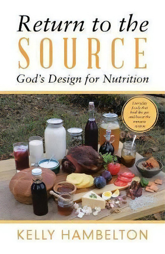Return To The Source: God's Design For Nutrition, De Kelly Hambelton., Vol. 1. Editorial Westbow Press, Tapa Blanda En Inglés