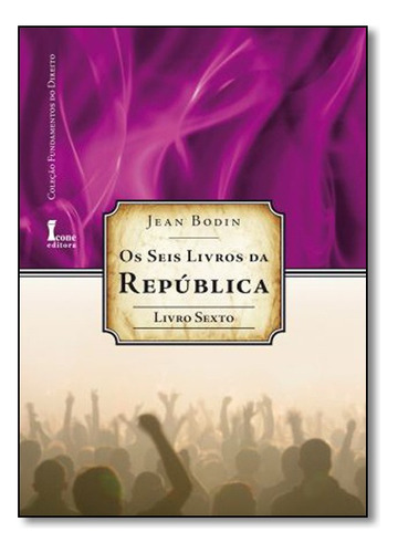 Seis Livros Da Republica   Livro Sexto (os), De Jean Bodin. Editora Icone, Capa Mole Em Português, 1999