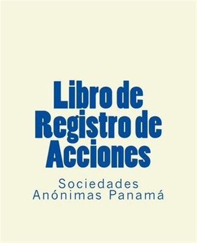 Libro De Registro De Acciones : Sociedades Anonimas Panam...