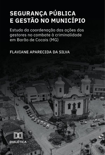 Segurança Pública E Gestão No Município, De Flaviane Aparecida Da Silva. Editorial Dialética, Tapa Blanda En Portugués, 2022