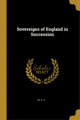 Sovereigns Of England In Succession, De P, M. A.. Editorial Wentworth Pr, Tapa Blanda En Inglés