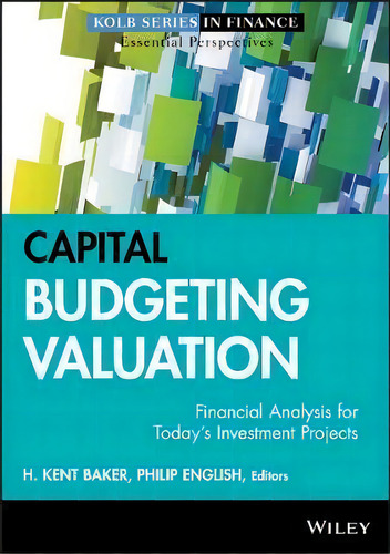 Capital Budgeting Valuation : Financial Analysis For Today's Investment Projects, De H. Kent Baker. Kolb Series In Finance, Vol. 1. Editorial John Wiley & Sons Inc, Tapa Dura En Inglés