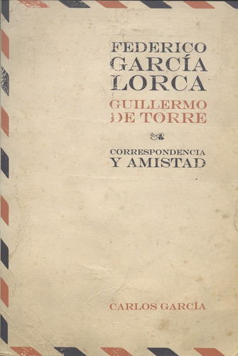 Federico García Lorca, Guillermo De Torre. Correspondencia Y Amistad, De García, Carlos. Editorial Iberoamericana, Tapa Blanda, Edición 1 En Español, 2009