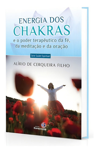 Energia Dos Chakras E O Poder Terapêutico Da Fé, Da Meditação E Da Oração, De : Alírio De Cerqueira Filho., Vol. Não Aplica. Editora Espiritizar, Capa Mole Em Português, 2014