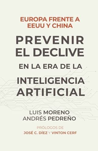 Europa frente a EE UU  y China  Prevenir el declive en la era de la inteligencia artificial, de Andres Pedreno., vol. N/A. Editorial KDP, tapa blanda en español, 2020