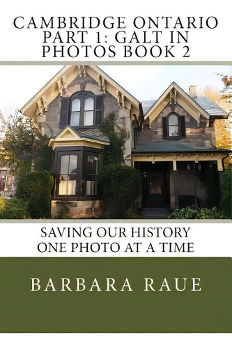 Cambridge Ontario Part 1: Galt In Photos Book 2: Saving Our History One Photo At A Time, De Raue, Barbara. Editorial Createspace, Tapa Blanda En Inglés