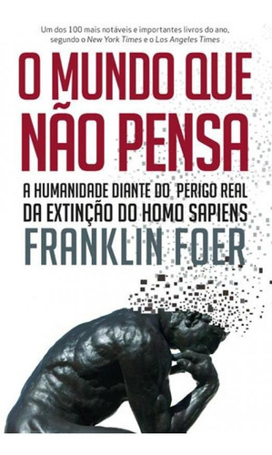 O Mundo Que Não Pensa: A Humanidade Diante Do Perigo Real Da Extinção Do Homo Sapiens, De Foer, Franklin. Editora Leya, Capa Mole, Edição 1ª Edição - 2018 Em Português