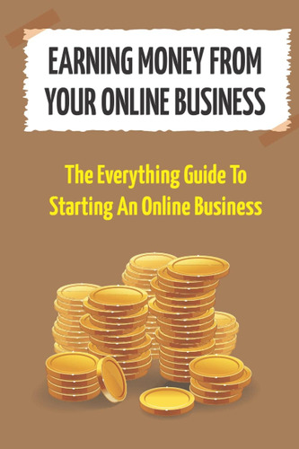Libro: Earning Money From Your Online Business: The Everythi