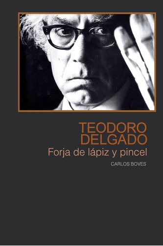 Libro: Teodoro Delgado: Forja De Lapiz Y Pincel (spanish Edi