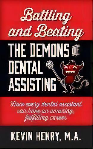 Battling And Beating The Demons Of Dental Assisting : How Every Dental Assistant Can Have An Amaz..., De Kevin Henry. Editorial Indie Books International, Tapa Blanda En Inglés