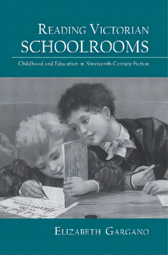 Reading Victorian Schoolrooms: Childhood And Education In Nineteenth-century Fiction, De Gargano, Elizabeth. Editorial Routledge, Tapa Blanda En Inglés