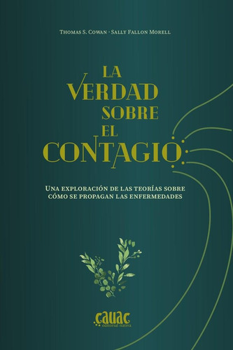 Verdad Sobre El Contagio, La: Una Exploración De Las Teorías Sobre Cómo Se Propagan Las Enfermedades, De Cowan, Thomas S.., Vol. 1. Editorial Cauac Editorial Nativa, Tapa Blanda En Español