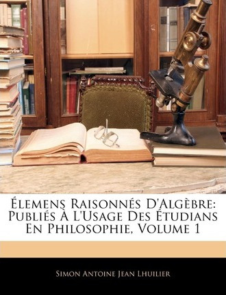 Libro Elemens Raisonnes D'algebre - Simon Antoine Jean Lh...