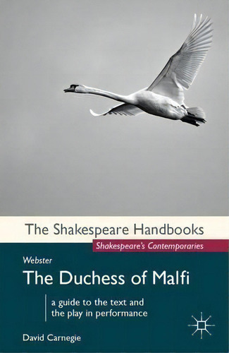Webster: The Duchess Of Malfi: A Guide To The Text And The Play In Performance, De David Carnegie. The Shakespeare Handbooks, Vol. 1. Editorial Macmillan Education Uk, Tapa Blanda En Inglés