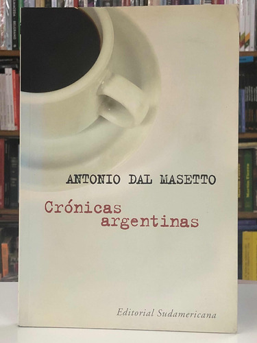 Crónicas Argentinas - Antonio Dal Masetto - Sudamericana