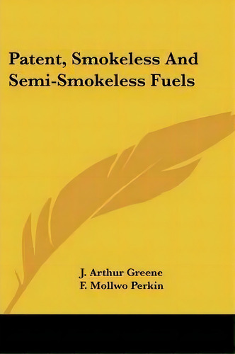 Patent, Smokeless And Semi-smokeless Fuels, De J Arthur Greene. Editorial Kessinger Publishing, Tapa Blanda En Inglés