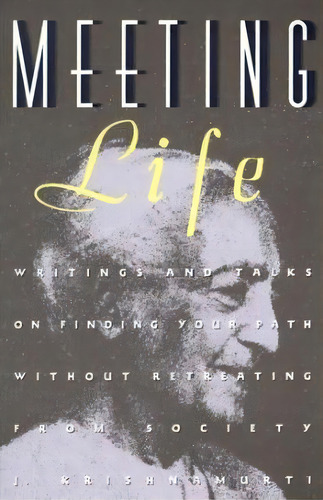 Meeting Life : Writings And Talks On Finding Your Path Without Retreating From Society, De Jiddu Krishnamurti. Editorial Harpercollins Publishers Inc, Tapa Blanda En Inglés