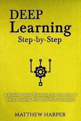 Deep Learning : Step-by-step A Sensible Guide Presenting ...