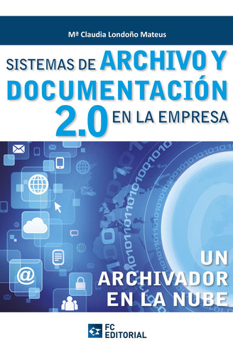 Sistemas de archivo y documentación 2.0 en la empresa, de María Claudia Londoño Mateus. Editorial FUNDACIÓN CONFEMETAL, tapa blanda en español, 2013