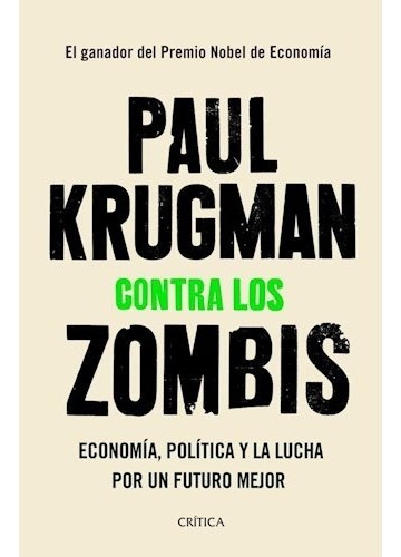 Contra Los Zombis - Economia, Politica Y La Lucha Por Un Futuro Mejor, De Krugman, Paul R.. Editorial Crítica, Tapa Blanda En Español, 2020