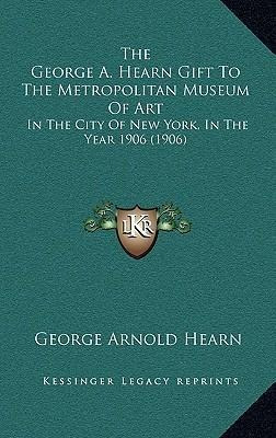 The George A. Hearn Gift To The Metropolitan Museum Of Ar...