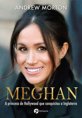 Meghan: A Princesa De Hollywood Que Conquistou A Inglaterra, De Morton, Andrew. Editora Seoman, Capa Mole, Edição 1ª Edição - 2018 Em Português