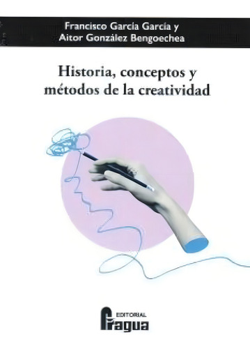 HISTORIA CONCEPTOS Y METODOS DE LA CREATIVIDAD, de García García, Francisco., vol. 1. Editorial Editorial Fragua, tapa blanda en español