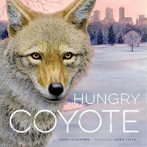 Hungry Coyote, De Cheryl Blackford. Editorial Minnesota Historical Society Press U S, Tapa Dura En Inglés