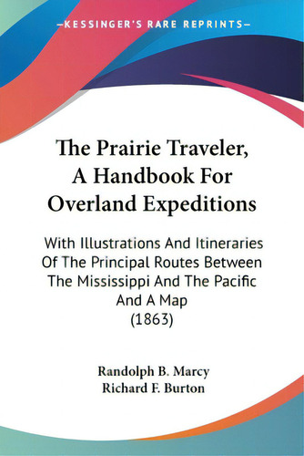 The Prairie Traveler, A Handbook For Overland Expeditions: With Illustrations And Itineraries Of ..., De Marcy, Randolph B.., Vol. 1. Editorial Kessinger Pub Llc, Tapa Blanda En Inglés