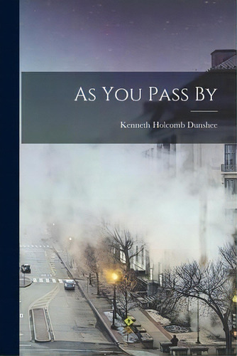 As You Pass By, De Kenneth Holcomb Dunshee. Editorial Hassell Street Press, Tapa Blanda En Inglés