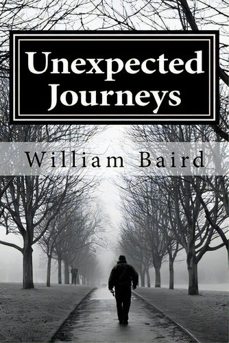 Unexpected Journeys, De William Baird. Editorial Createspace Independent Publishing Platform, Tapa Blanda En Inglés