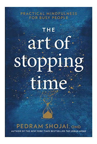 The Art Of Stopping Time: Practical Mindfulness For Busy People, De Shojai, Pedram. Editorial Rodale Books, Tapa Dura En Inglés