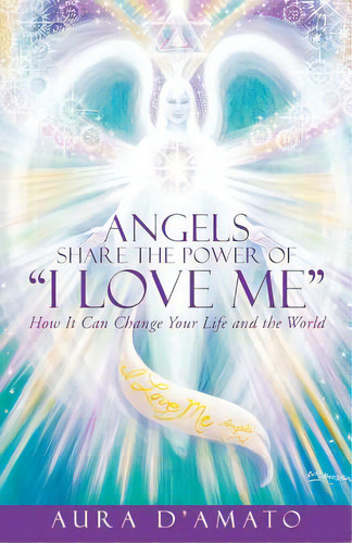 Angels Share The Power Of I Love Me: How It Can Change Your Life And The World, De D'amato, Aura. Editorial Authorhouse, Tapa Blanda En Inglés