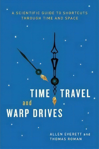 Time Travel And Warp Drives : A Scientific Guide To Shortcuts Through Time And Space, De Allen Everett. Editorial The University Of Chicago Press, Tapa Blanda En Inglés