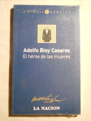 Adolfo Bioy Casares El Heroe De Las Mujeres La Nacion Editor