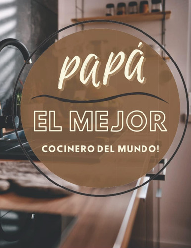 Libro: Papá El Mejor Cocinero Del Mundo: Libro De Recetas En