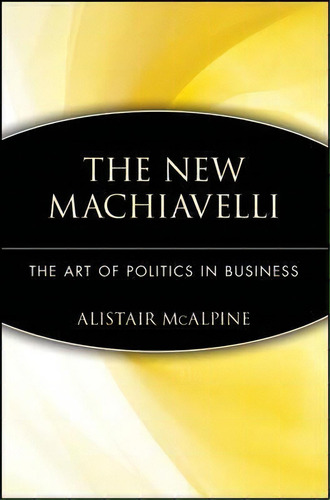 The New Machiavelli : The Art Of Politics In Business, De Alistair Mcalpine. Editorial John Wiley & Sons Inc, Tapa Blanda En Inglés, 1999