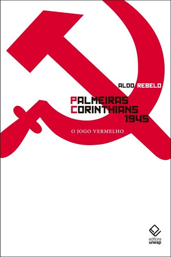 Palmeiras X Corinthians 1945: O jogo vermelho, de Rebelo, Aldo. Fundação Editora da Unesp, capa mole em português, 2010