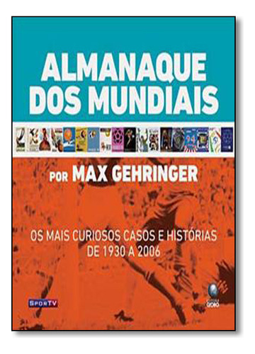 Almanaque Dos Mundiais: Os Mais Curiosos Casos E Histórias De 1930 A 2006, De Max  Gehringer. Editora Globo, Capa Dura Em Português
