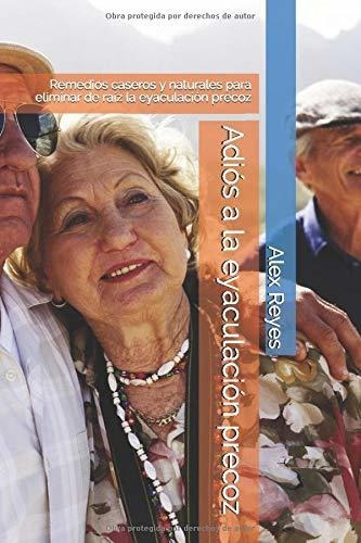 Adios A La Eyaculacion Precoz Remedios Caseros Y Naturales, De Reyes, Alex. Editorial Independently Published, Tapa Blanda En Español, 2017